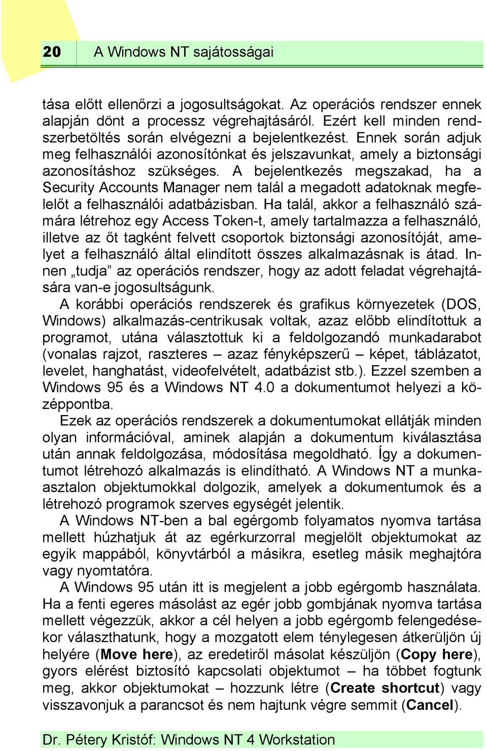 A bejelentkezés megszakad, ha a Security Accounts Manager nem talál a megadott adatoknak megfelelőt a felhasználói adatbázisban.