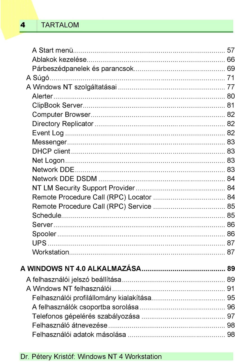 .. 84 Remote Procedure Call (RPC) Locator... 84 Remote Procedure Call (RPC) Service... 85 Schedule... 85 Server... 86 Spooler... 86 UPS... 87 Workstation... 87 A WINDOWS NT 4.0 ALKALMAZÁSA.