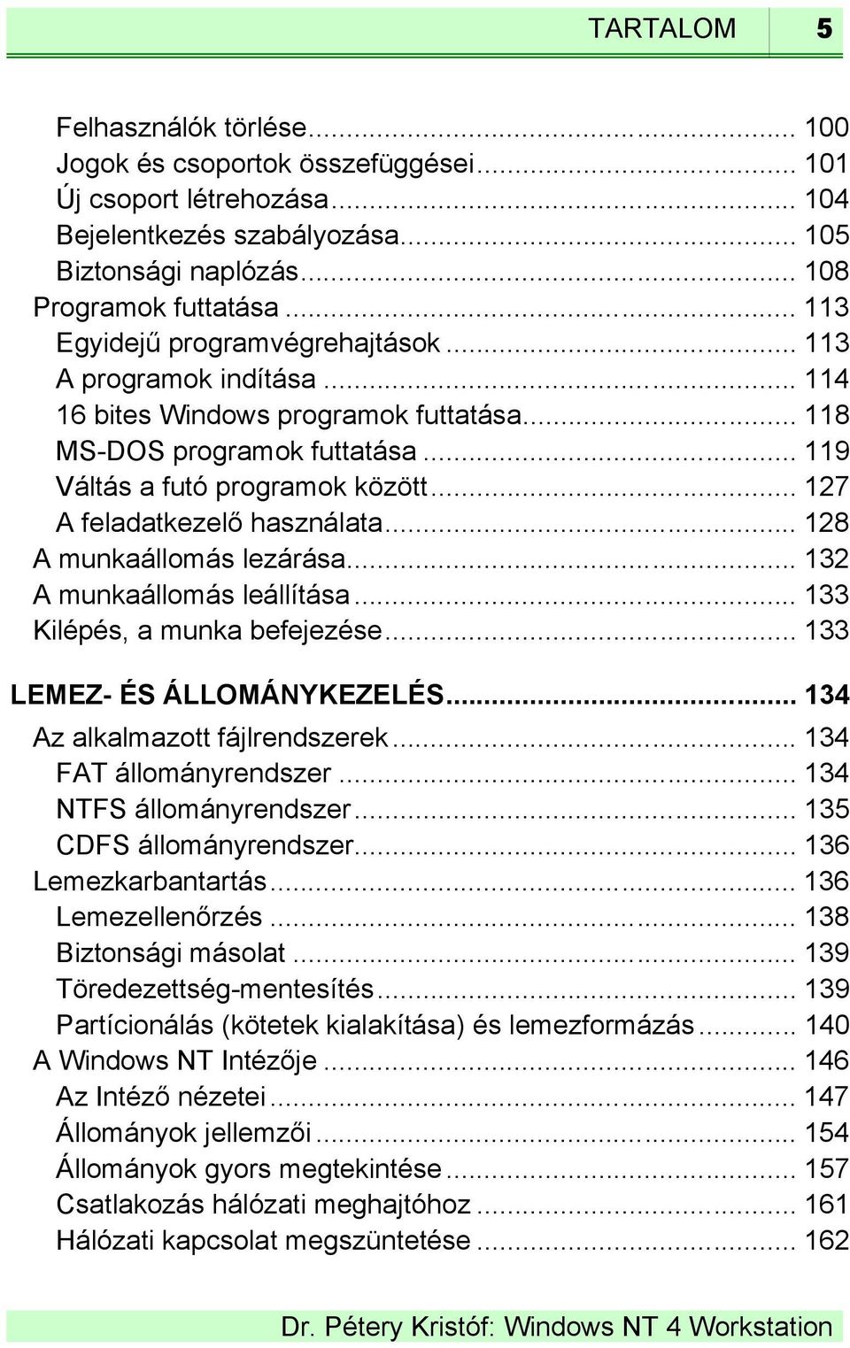 .. 127 A feladatkezelő használata... 128 A munkaállomás lezárása... 132 A munkaállomás leállítása... 133 Kilépés, a munka befejezése... 133 LEMEZ- ÉS ÁLLOMÁNYKEZELÉS.