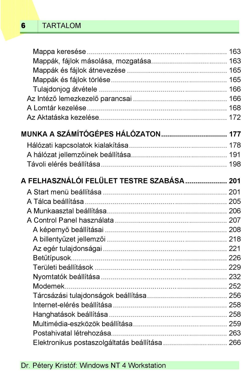 .. 191 Távoli elérés beállítása... 198 A FELHASZNÁLÓI FELÜLET TESTRE SZABÁSA... 201 A Start menü beállítása... 201 A Tálca beállítása... 205 A Munkaasztal beállítása... 206 A Control Panel használata.