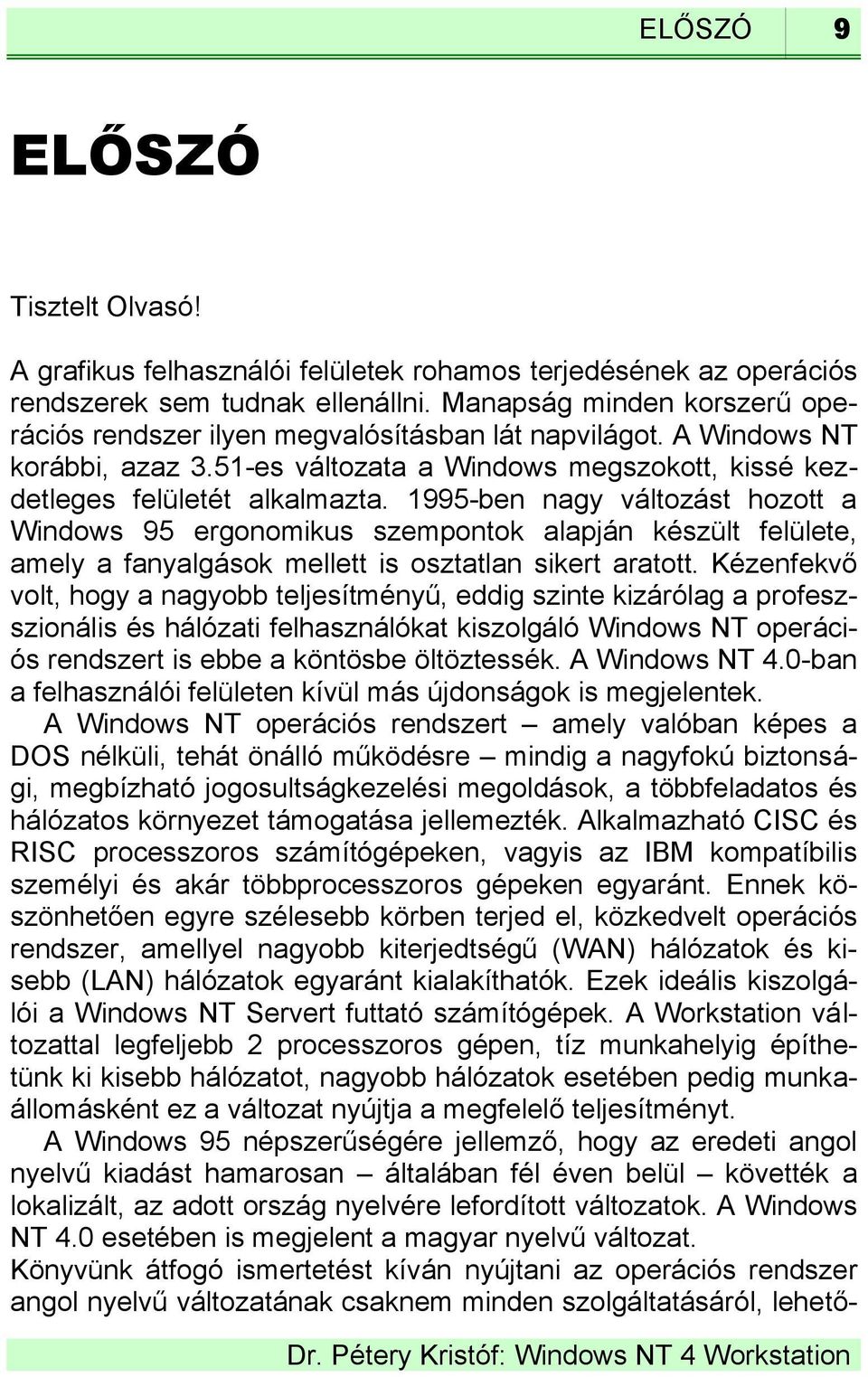 1995-ben nagy változást hozott a Windows 95 ergonomikus szempontok alapján készült felülete, amely a fanyalgások mellett is osztatlan sikert aratott.