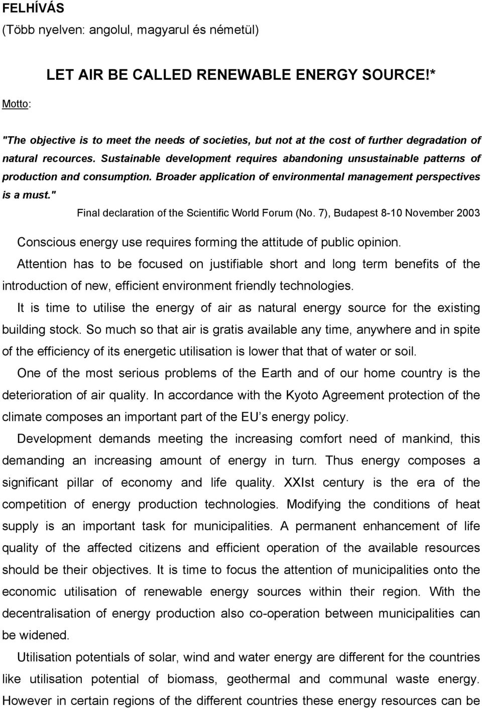 Sustainable development requires abandoning unsustainable patterns of production and consumption. Broader application of environmental management perspectives is a must.