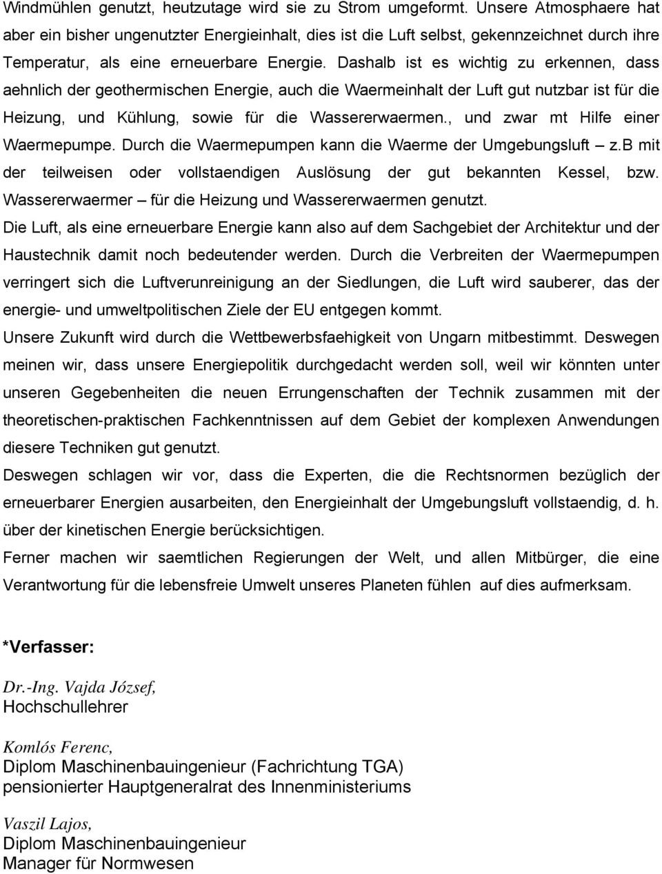 Dashalb ist es wichtig zu erkennen, dass aehnlich der geothermischen Energie, auch die Waermeinhalt der Luft gut nutzbar ist für die Heizung, und Kühlung, sowie für die Wassererwaermen.