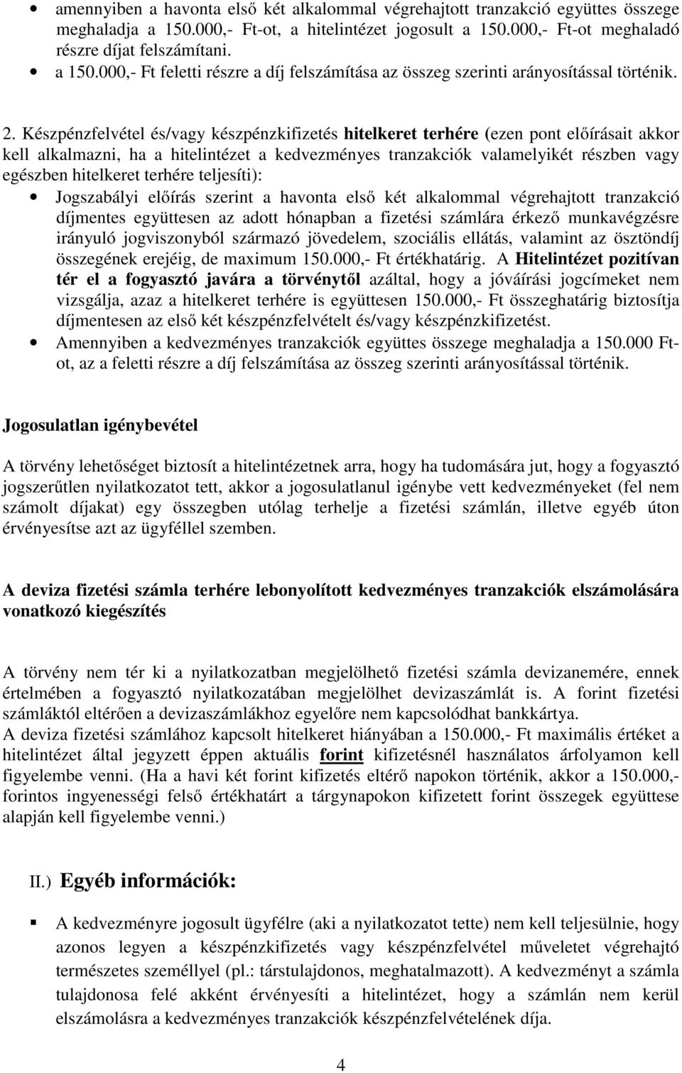 hitelkeret terhére teljesíti): Jogszabályi előírás szerint a havonta első két alkalommal végrehajtott tranzakció díjmentes együttesen az adott hónapban a fizetési számlára érkező munkavégzésre