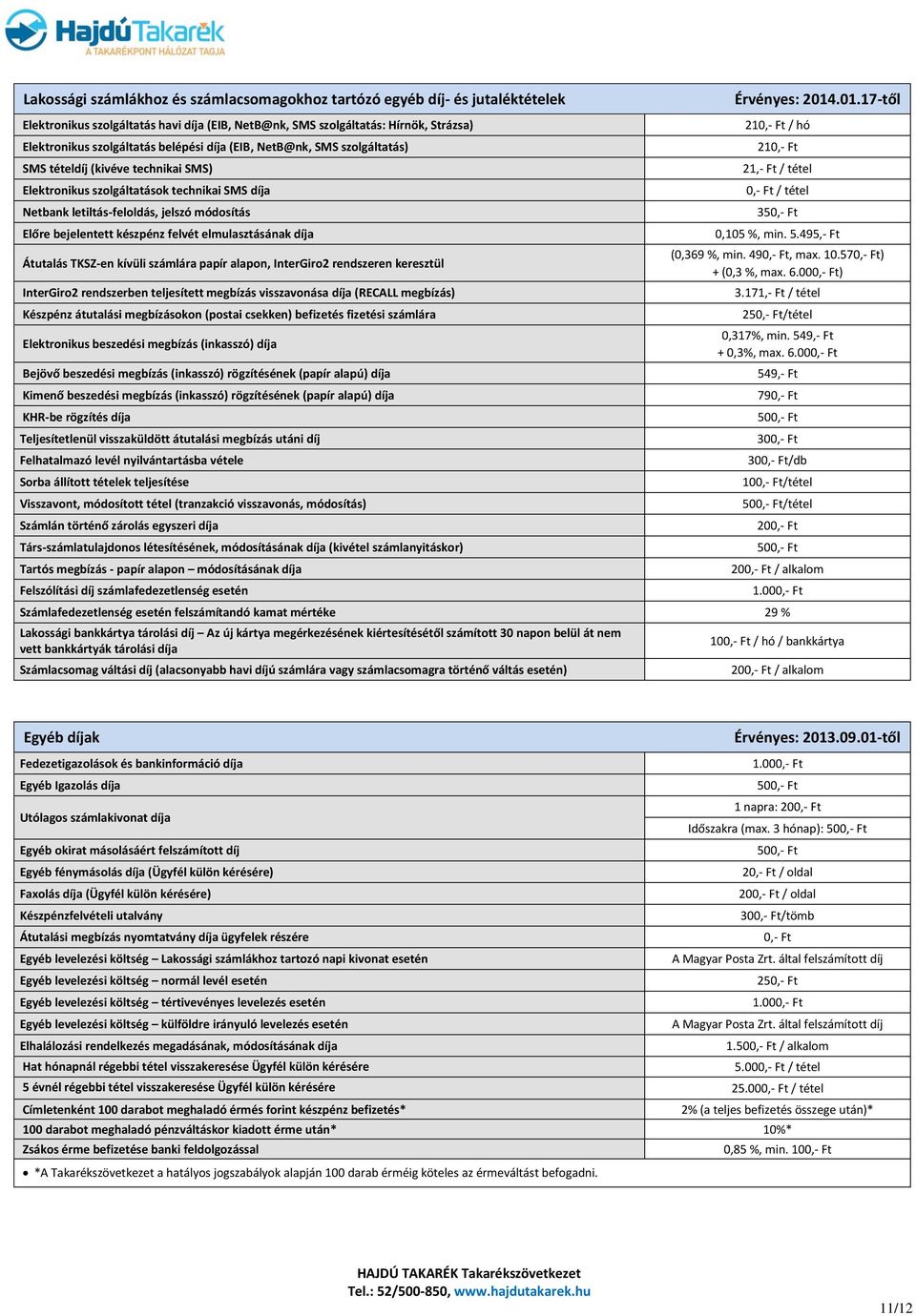 elmulasztásának díja Átutalás TKSZ-en kívüli számlára papír alapon, InterGiro2 rendszeren keresztül InterGiro2 rendszerben teljesített megbízás visszavonása díja (RECALL megbízás) Készpénz átutalási