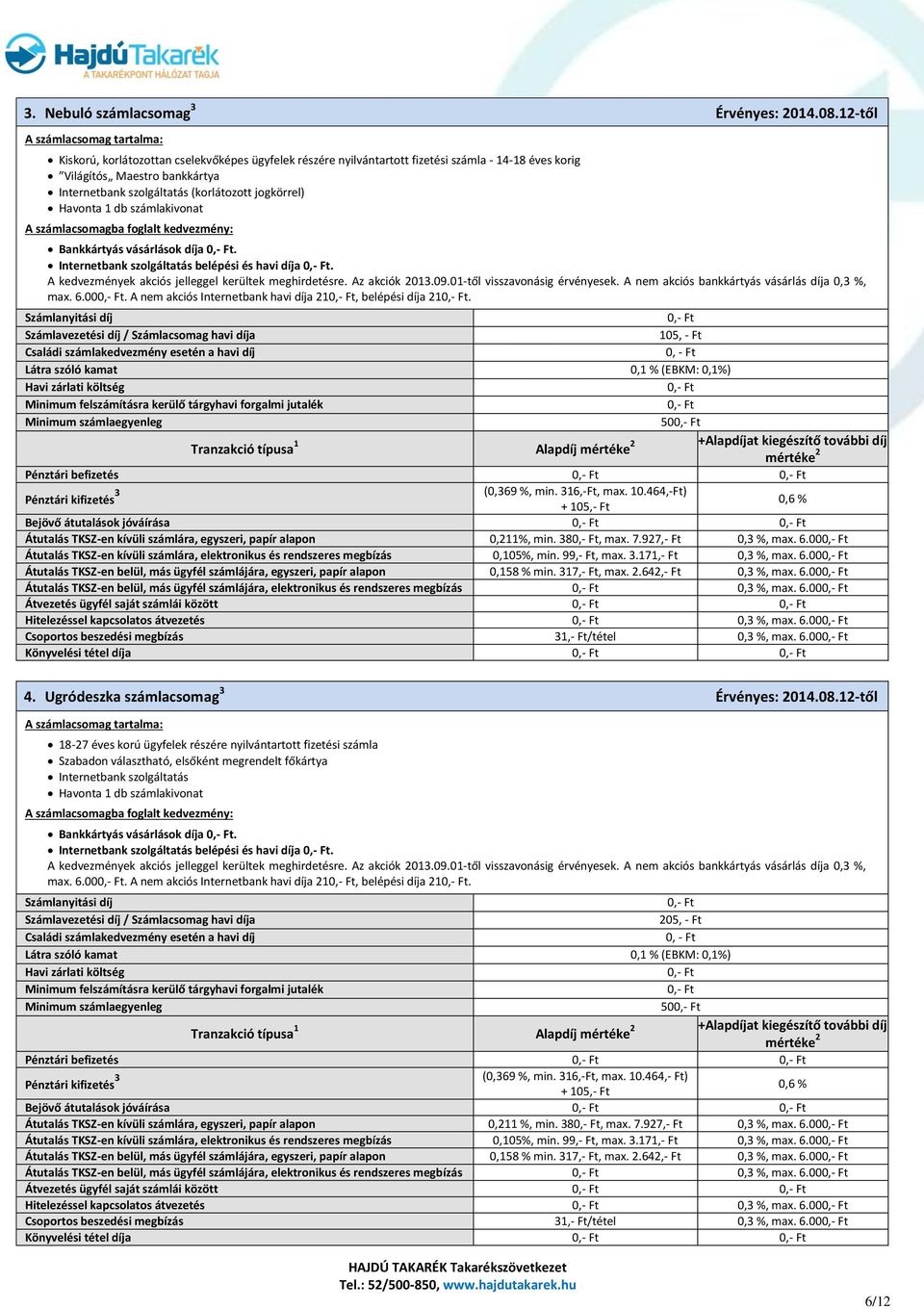 Bankkártyás vásárlások díja. Internetbank szolgáltatás belépési és havi díja. A kedvezmények akciós jelleggel kerültek meghirdetésre. Az akciók 2013.09.01-től visszavonásig érvényesek.