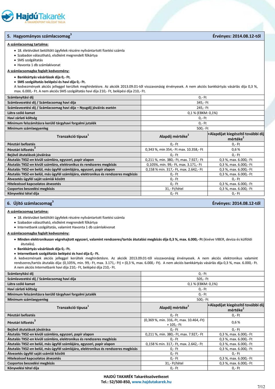 SMS szolgáltatás belépési és havi díja. A kedvezmények akciós jelleggel kerültek meghirdetésre. Az akciók 2013.09.01-től visszavonásig érvényesek. A nem akciós bankkártyás vásárlás díja 0,3 %, max. 6.