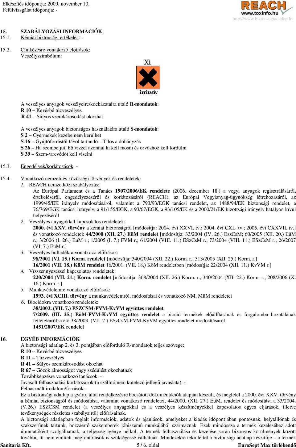 biztonságos használatára utaló S-mondatok: S 2 Gyermekek kezébe nem kerülhet S 16 Gyújtóforrástól távol tartandó Tilos a dohányzás S 26 Ha szembe jut, bı vízzel azonnal ki kell mosni és orvoshoz kell