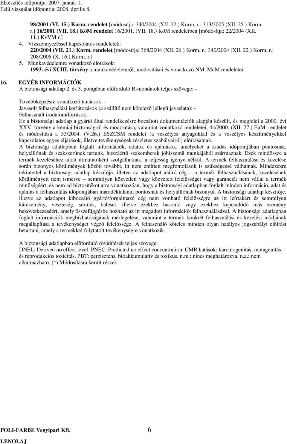 Munkavédelemre vonatkozó előírások: 1993. évi XCIII. törvény a munkavédelemről, módosításai és vonatkozó NM, MüM rendeletei 16. EGYÉB INFORMÁCIÓK A biztonsági adatlap 2. és 3.