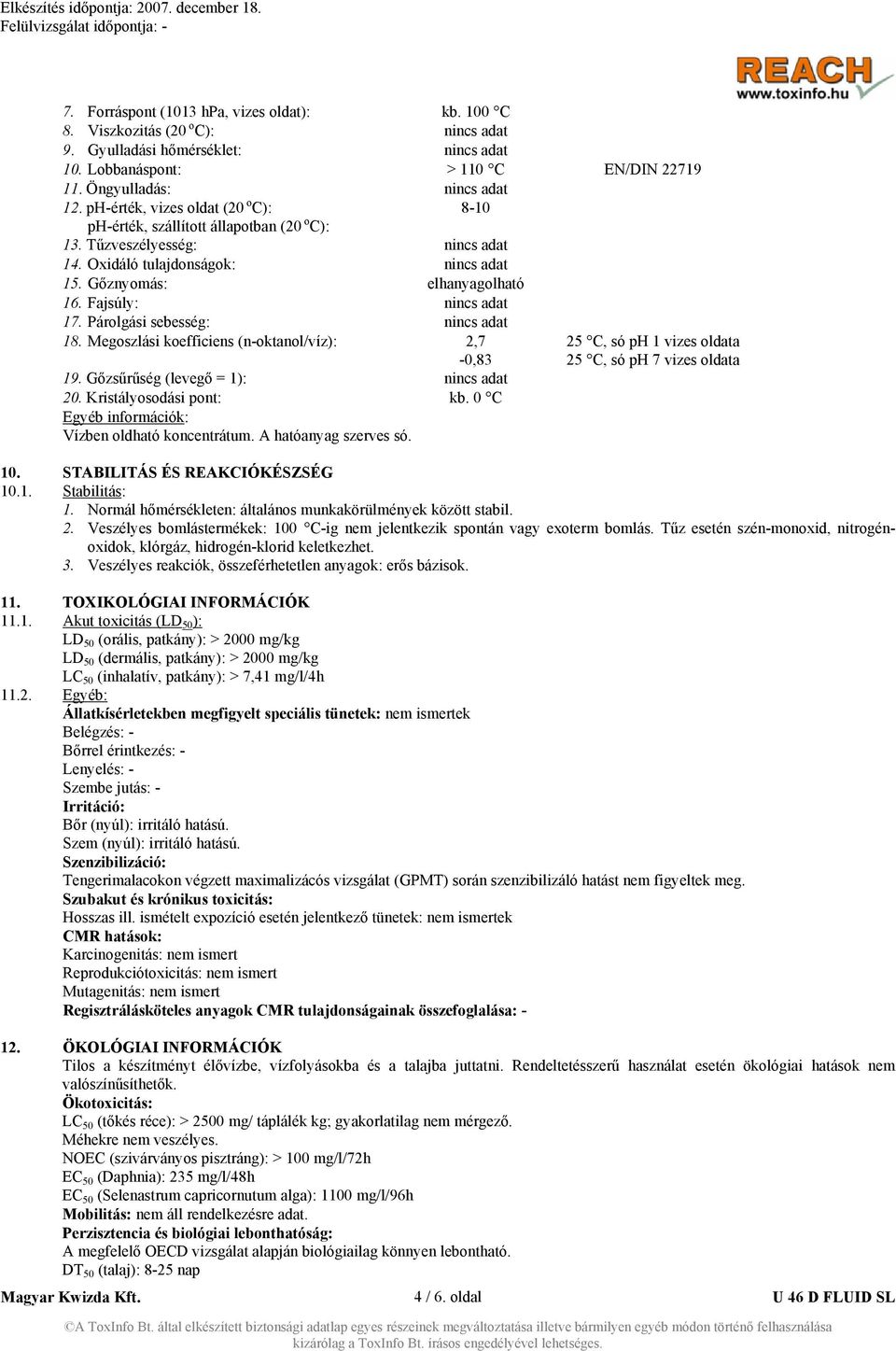 Fajsúly: nincs adat 17. Párolgási sebesség: nincs adat 18. Megoszlási koefficiens (n-oktanol/víz): 2,7-0,83 19. Gőzsűrűség (levegő = 1): nincs adat 20. Kristályosodási pont: kb.