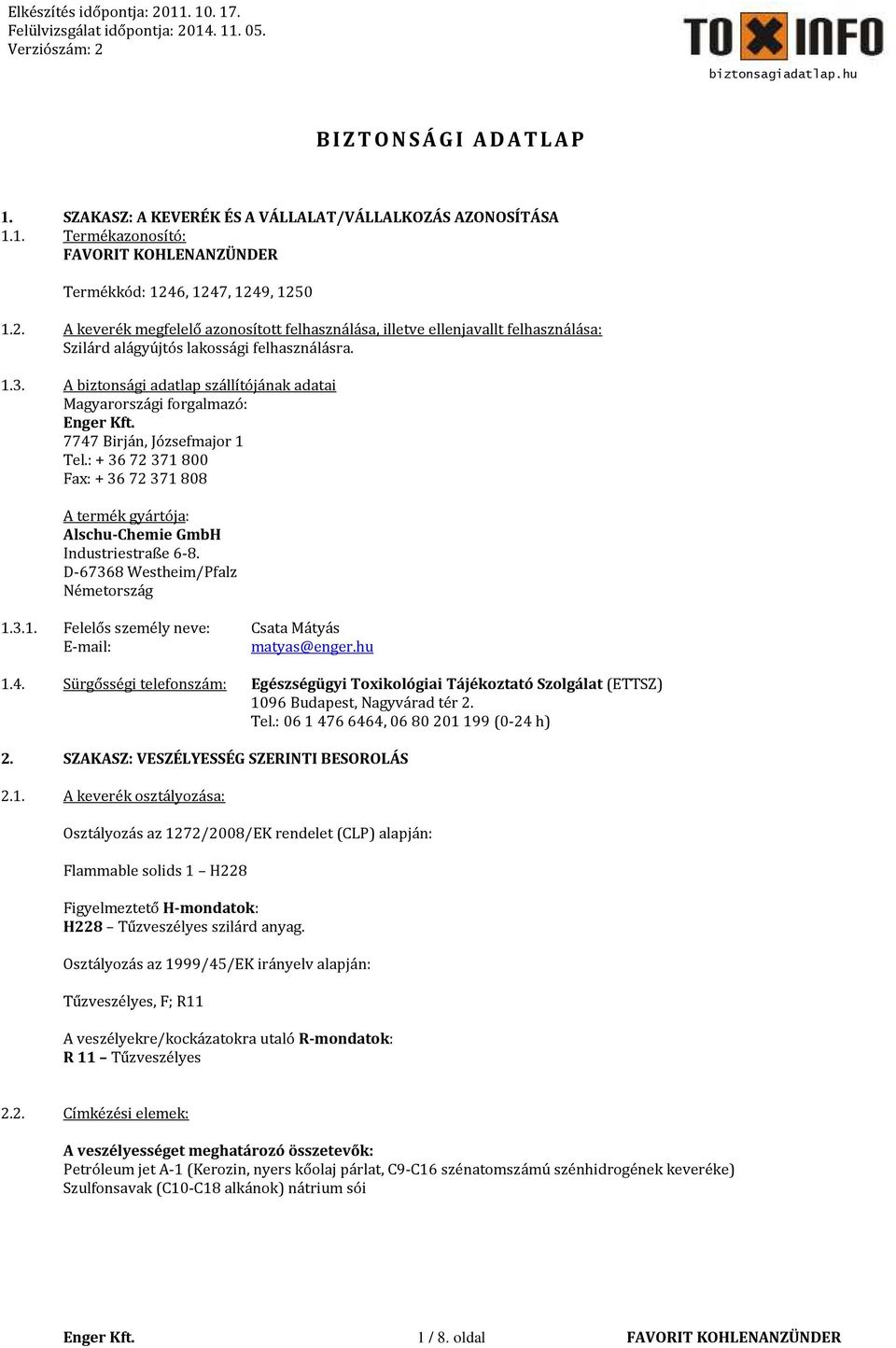 A biztonsági adatlap szállítójának adatai Magyarországi forgalmazó: 7747 Birján, Józsefmajor 1 Tel.: + 36 72 371 800 Fax: + 36 72 371 808 A termék gyártója: Alschu-Chemie GmbH Industriestraße 6-8.