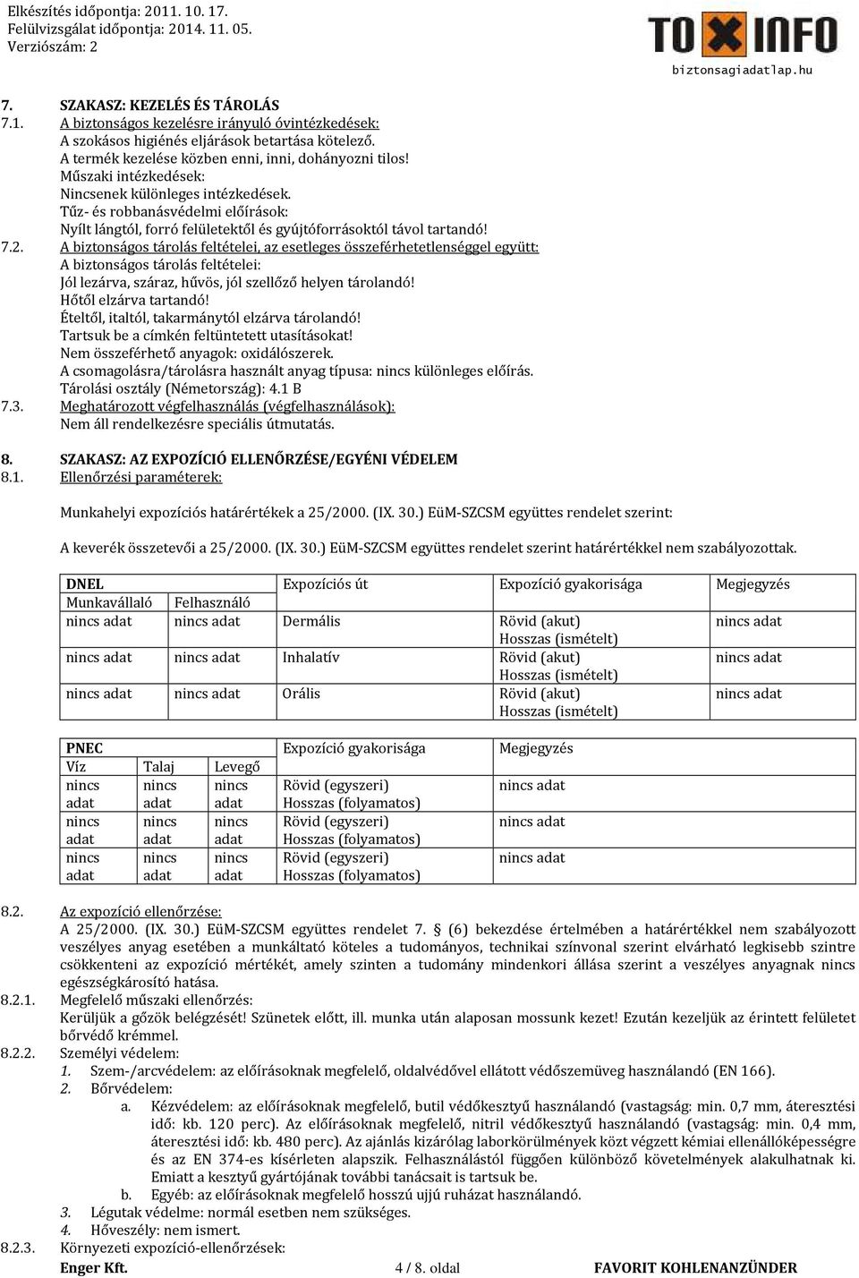 A biztonságos tárolás feltételei, az esetleges összeférhetetlenséggel együtt: A biztonságos tárolás feltételei: Jól lezárva, száraz, hűvös, jól szellőző helyen tárolandó! Hőtől elzárva tartandó!