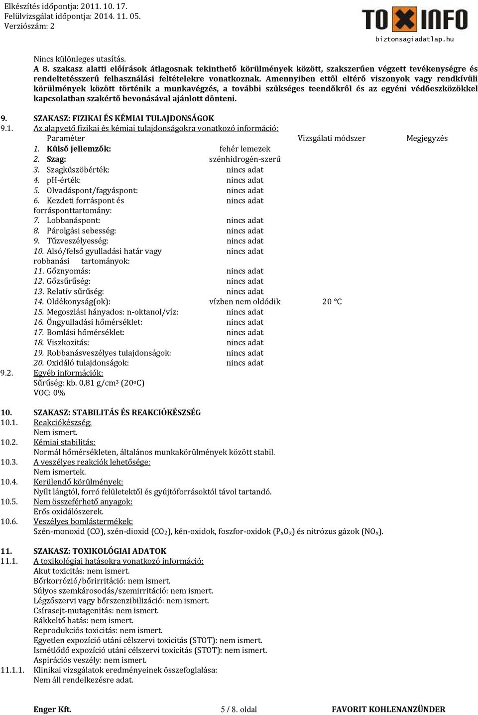 dönteni. 9. SZAKASZ: FIZIKAI ÉS KÉMIAI TULAJDONSÁGOK 9.1. Az alapvető fizikai és kémiai tulajdonságokra vonatkozó információ: Paraméter Vizsgálati módszer Megjegyzés 1.