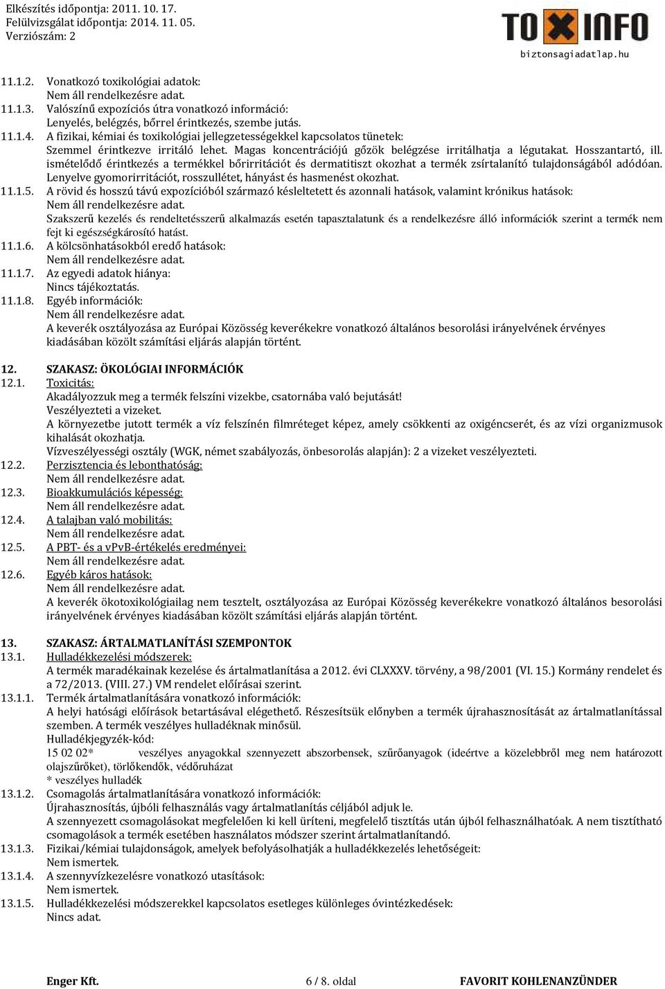 ismételődő érintkezés a termékkel bőrirritációt és dermatitiszt okozhat a termék zsírtalanító tulajdonságából adódóan. Lenyelve gyomorirritációt, rosszullétet, hányást és hasmenést okozhat. 11.1.5.