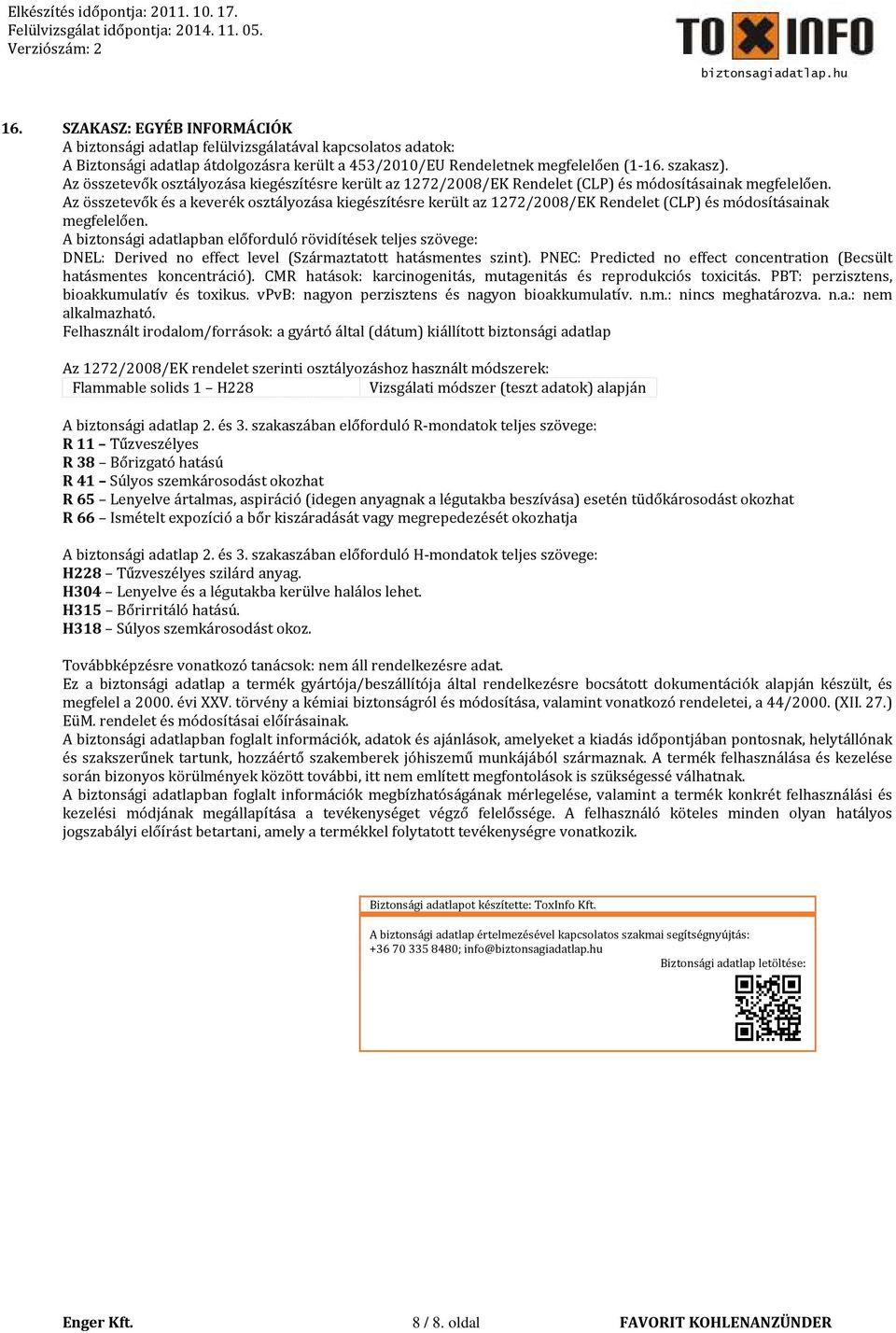 Az összetevők és a keverék osztályozása kiegészítésre került az 1272/2008/EK Rendelet (CLP) és módosításainak megfelelően.