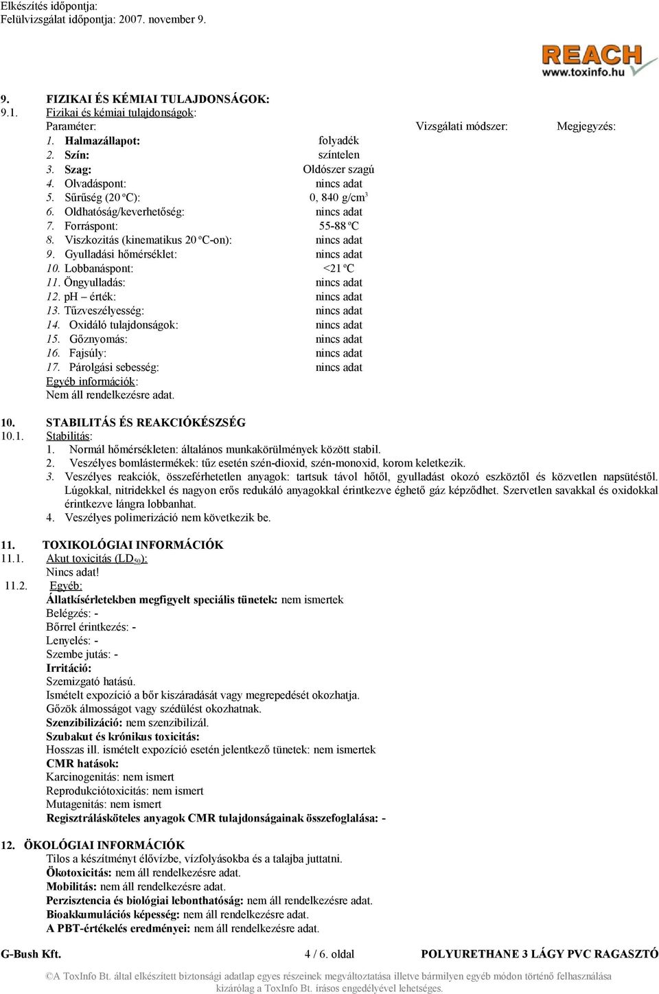 Gyulladási hőmérséklet: nincs adat 10. Lobbanáspont: <21 o C 11. Öngyulladás: nincs adat 12. ph érték: nincs adat 13. Tűzveszélyesség: nincs adat 14. Oxidáló tulajdonságok: nincs adat 15.