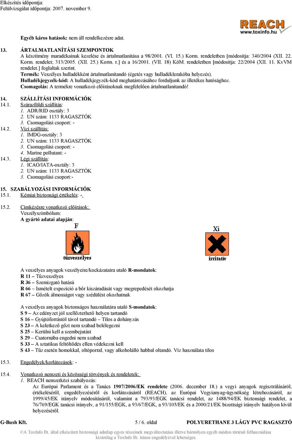 Termék: Veszélyes hulladékként ártalmatlanítandó (égetés vagy hulladéklerakóba helyezés). Hulladékjegyzék-kód: A hulladékjegyzék-kód meghatározásához forduljunk az illetékes hatósághoz.