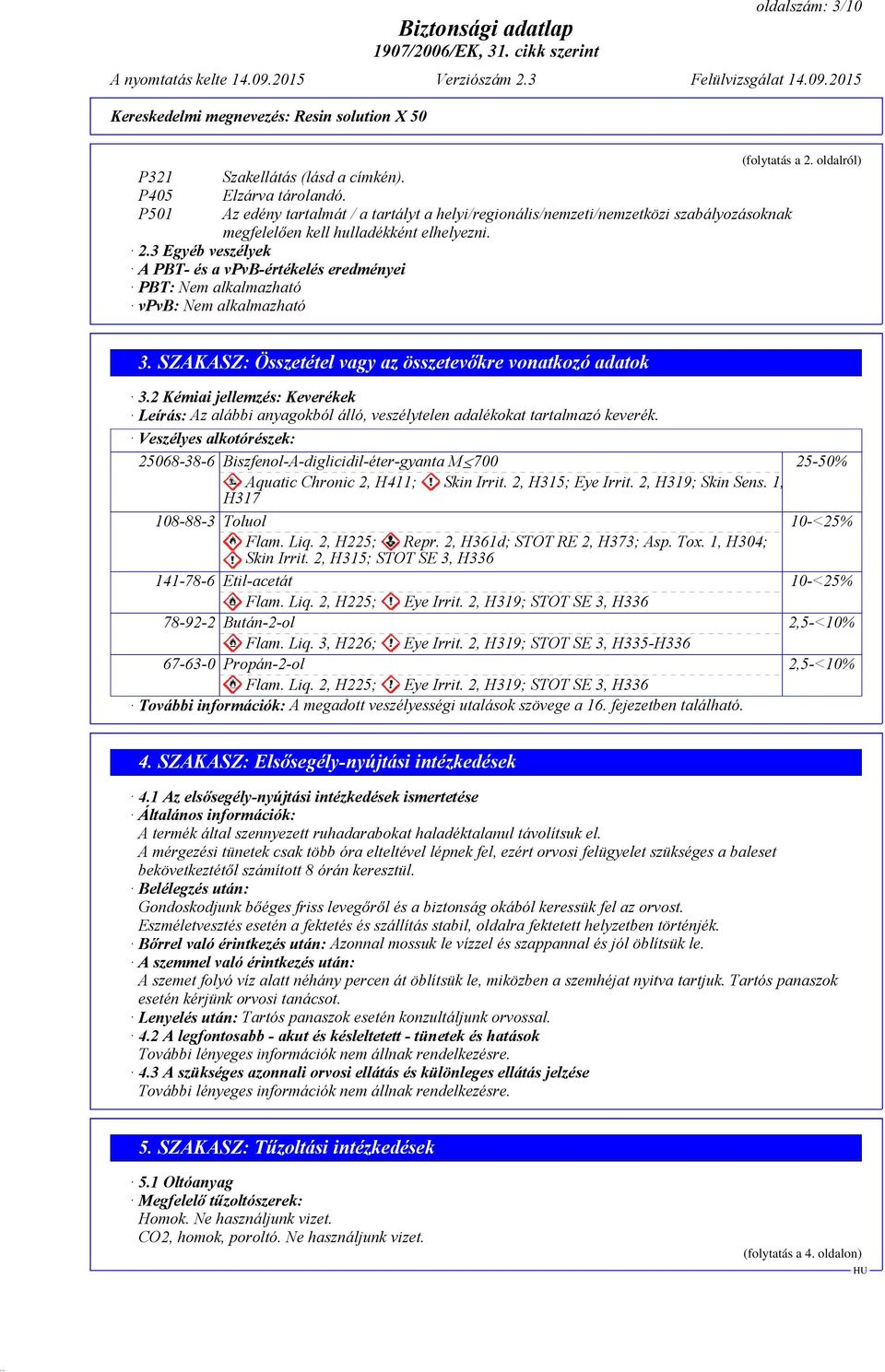 3 Egyéb veszélyek A PBT- és a vpvb-értékelés eredményei PBT: Nem alkalmazható vpvb: Nem alkalmazható (folytatás a 2. oldalról) 3. SZAKASZ: Összetétel vagy az összetevőkre vonatkozó adatok 3.