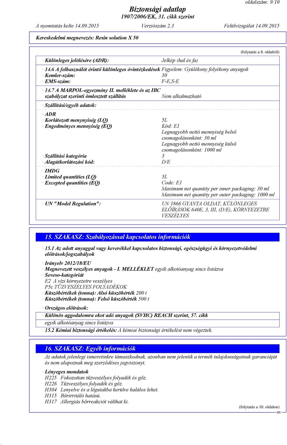 melléklete és az IBC szabályzat szerinti ömlesztett szállítás Nem alkalmazható Szállítási/egyéb adatok: ADR Korlátozott menynyiség (LQ) 5L Engedményes mennyiség (EQ) Kód: E1 Legnagyobb nettó