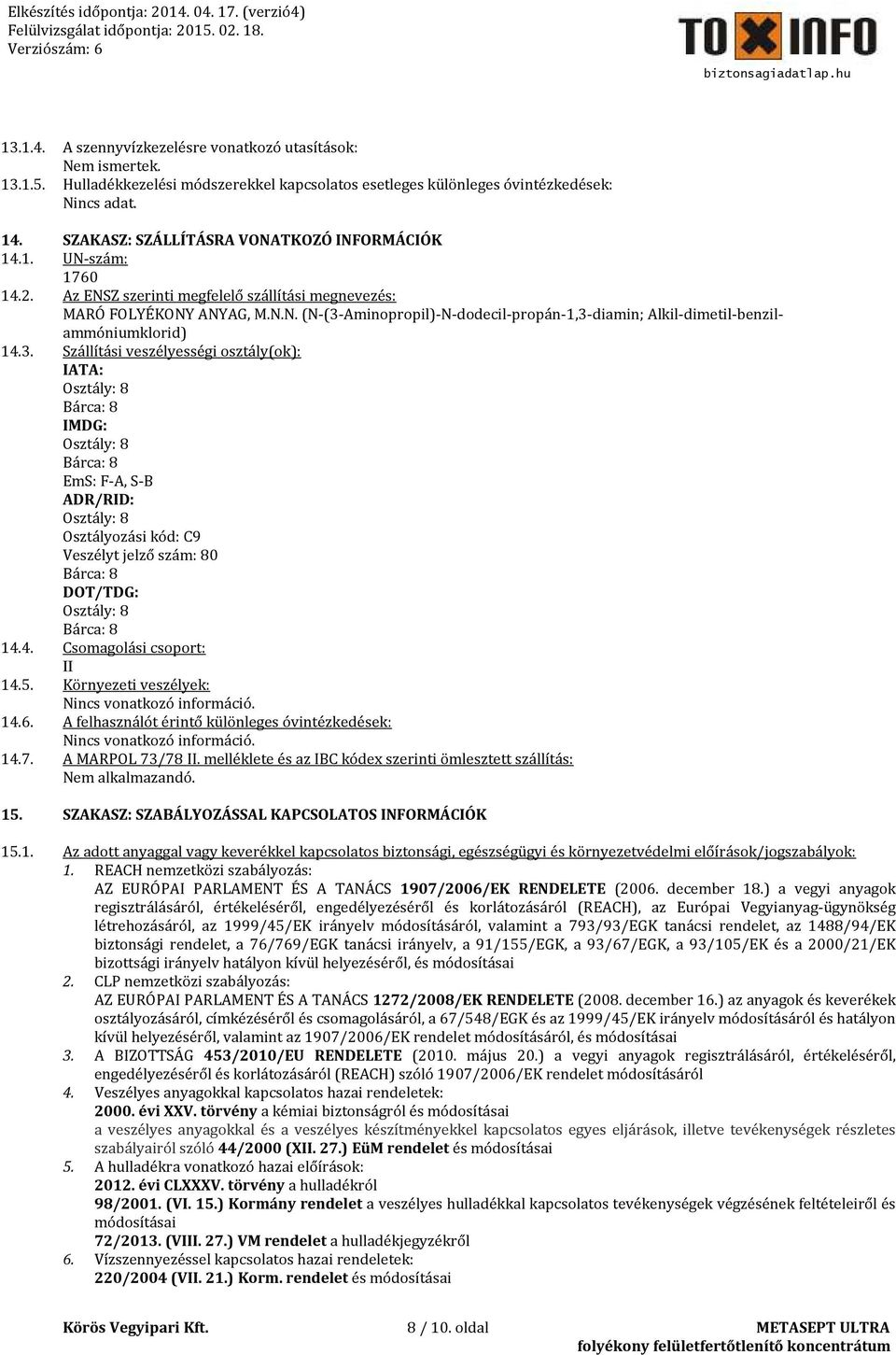 3. Szállítási veszélyességi osztály(ok): IATA: Osztály: 8 Bárca: 8 IMDG: Osztály: 8 Bárca: 8 EmS: F-A, S-B ADR/RID: Osztály: 8 Osztályozási kód: C9 Veszélyt jelző szám: 80 Bárca: 8 DOT/TDG: Osztály: