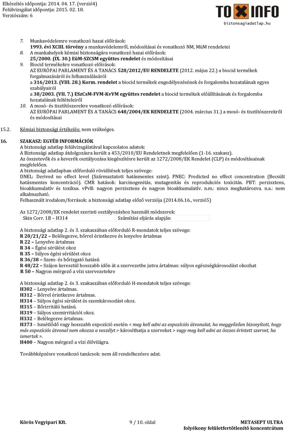 Biocid termékekre vonatkozó előírások: AZ EURÓPAI PARLAMENT ÉS A TANÁCS 528/2012/EU RENDELETE (2012. május 22.) a biocid termékek forgalmazásáról és felhasználásáról a 316/2013. (VIII. 28.) Korm.