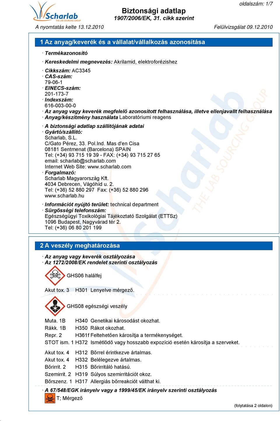 Pol.Ind. Mas d'en Cisa 08181 Sentmenat (Barcelona) SPAIN Tel: (+34) 93 715 19 39 - FAX: (+34) 93 715 27 65 email: scharlab@scharlab.com Internet Web Site: www.scharlab.com Forgalmazó: Scharlab Magyarország Kft.