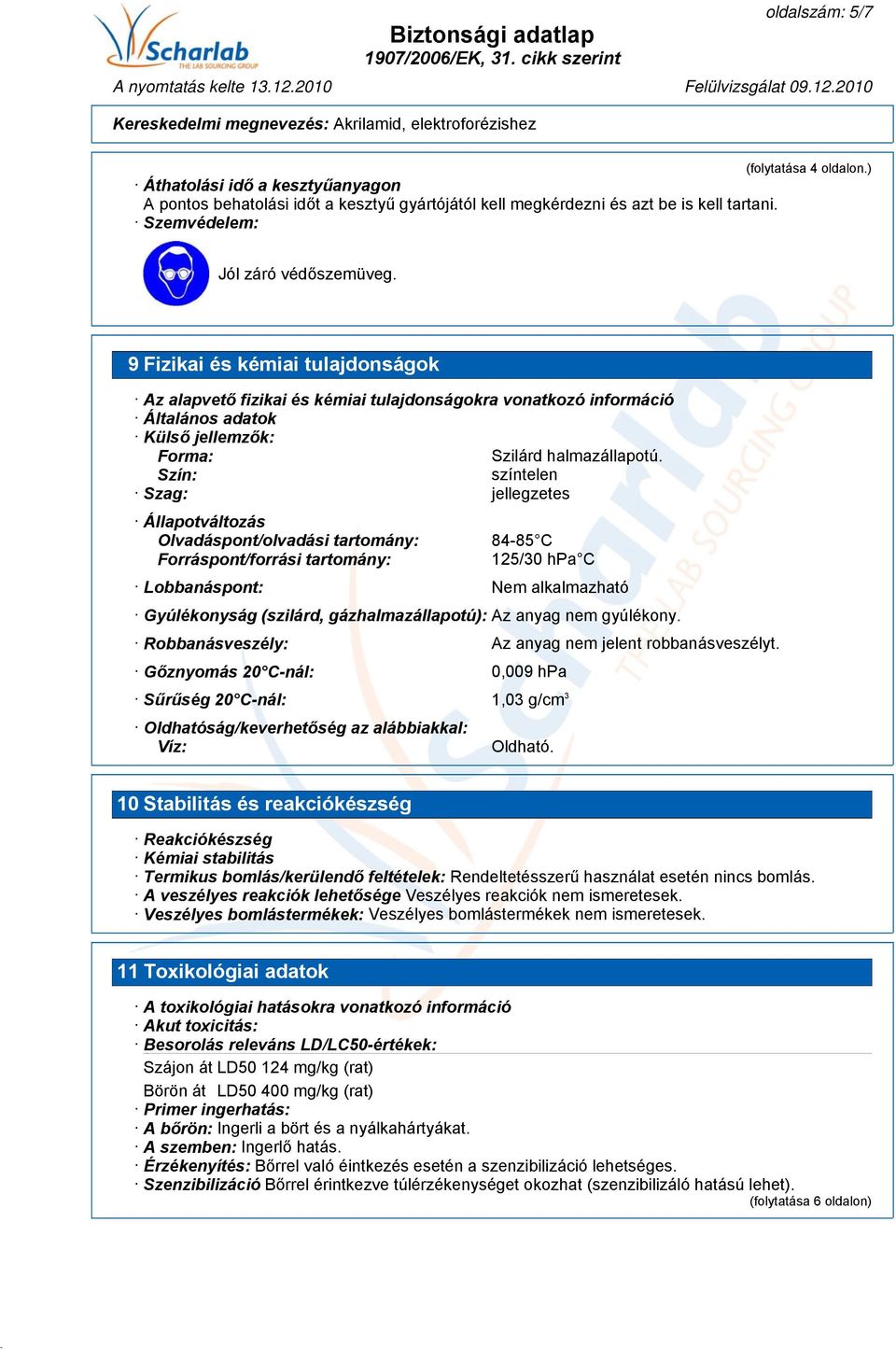 Szín: színtelen Szag: jellegzetes Állapotváltozás Olvadáspont/olvadási tartomány: Forráspont/forrási tartomány: 84-85 C 125/30 hpa C Lobbanáspont: Nem alkalmazható Gyúlékonyság (szilárd,