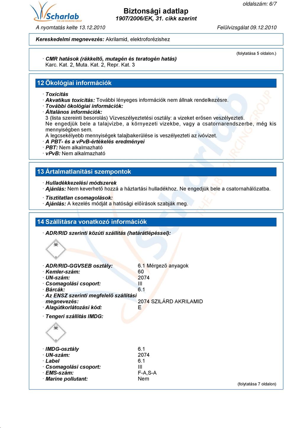 További ökológiai információk: Általános információk: 3 (lista szereinti besorolás) Vízveszélyeztetési osztály: a vizeket erősen veszélyezteti.