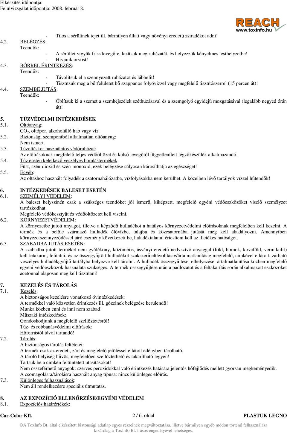 4.4. SZEMBE JUTÁS: - Öblítsük ki a szemet a szemhéjszélek széthúzásával és a szemgolyó egyidejű mozgatásával (legalább negyed órán át)! 5. TŰZVÉDELMI INTÉZKEDÉSEK 5.1.