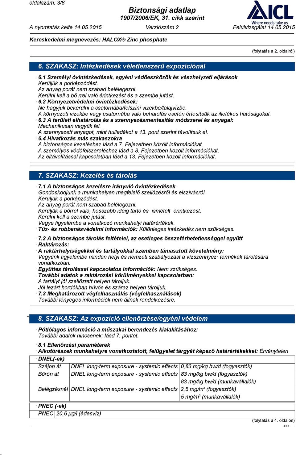 A környezeti vizekbe vagy csatornába való behatolás esetén értesítsük az illetékes hatóságokat. 6.3 A területi elhatárolás és a szennyezésmentesítés módszerei és anyagai: Mechanikusan vegyük fel.