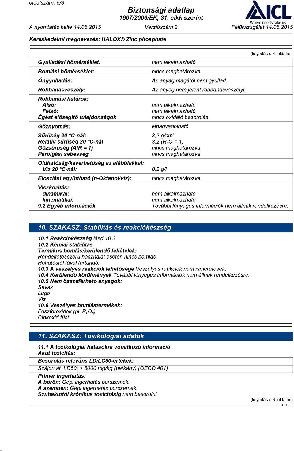 3,2 (H₂O = 1) Gőzsűrűség (AIR = 1) nincs meghatározva Párolgási sebesség nincs meghatározva Oldhatóság/keverhetőség az alábbiakkal: Víz 20 C-nál: 0,2 g/l Eloszlási együttható (n-oktanol/víz): nincs