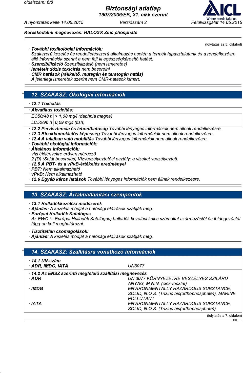 hatást. Szenzibilizáció Szenzibilizáció (nem ismeretes) Ismételt dózis toxicitás nem besorolni CMR hatások (rákkeltő, mutagén és teratogén hatás) A jelenlegi ismeretek szerint nem CMR-hatások ismert.