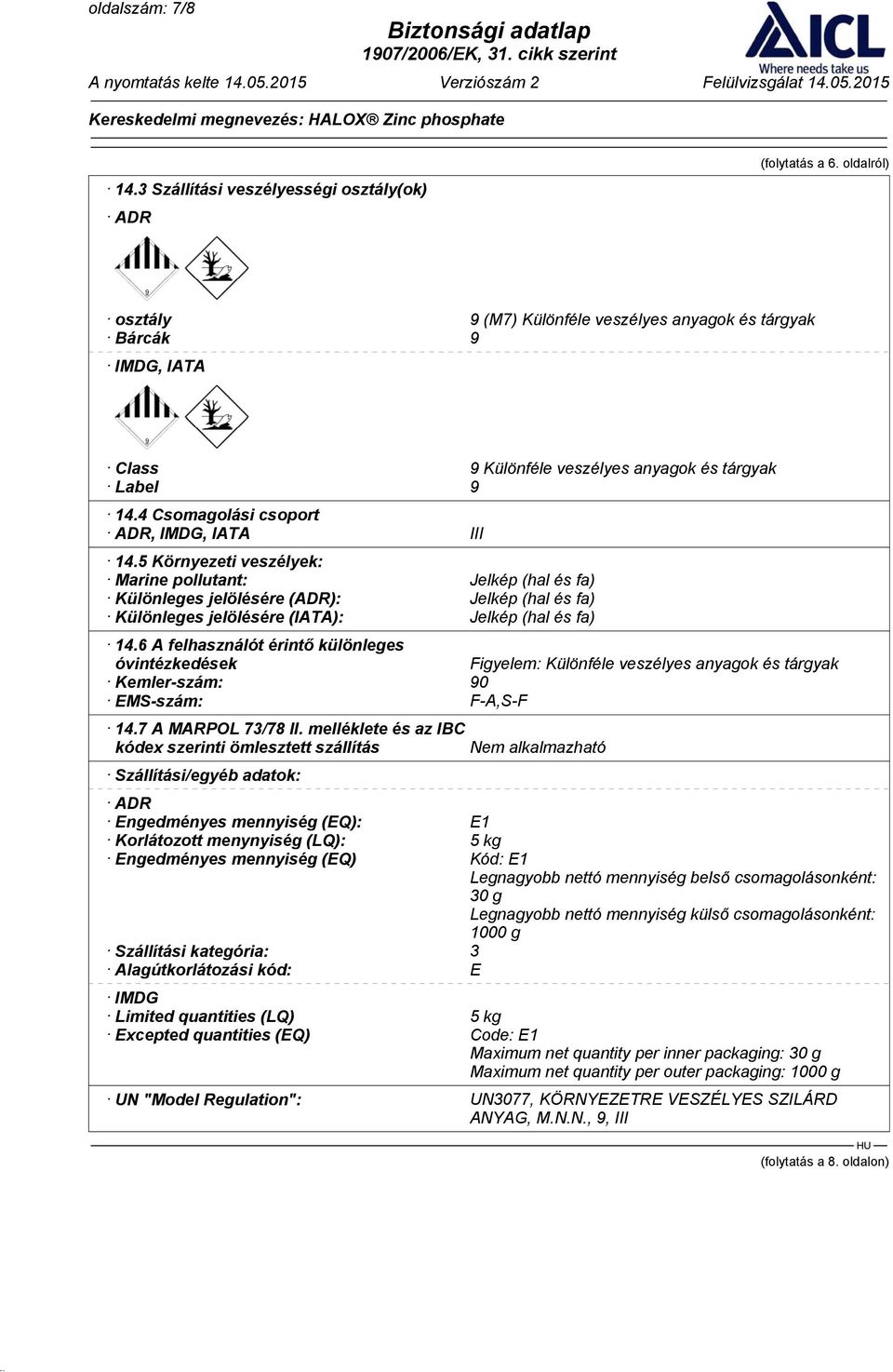 5 Környezeti veszélyek: Marine pollutant: Jelkép (hal és fa) Különleges jelölésére (ADR): Jelkép (hal és fa) Különleges jelölésére (IATA): Jelkép (hal és fa) 14.