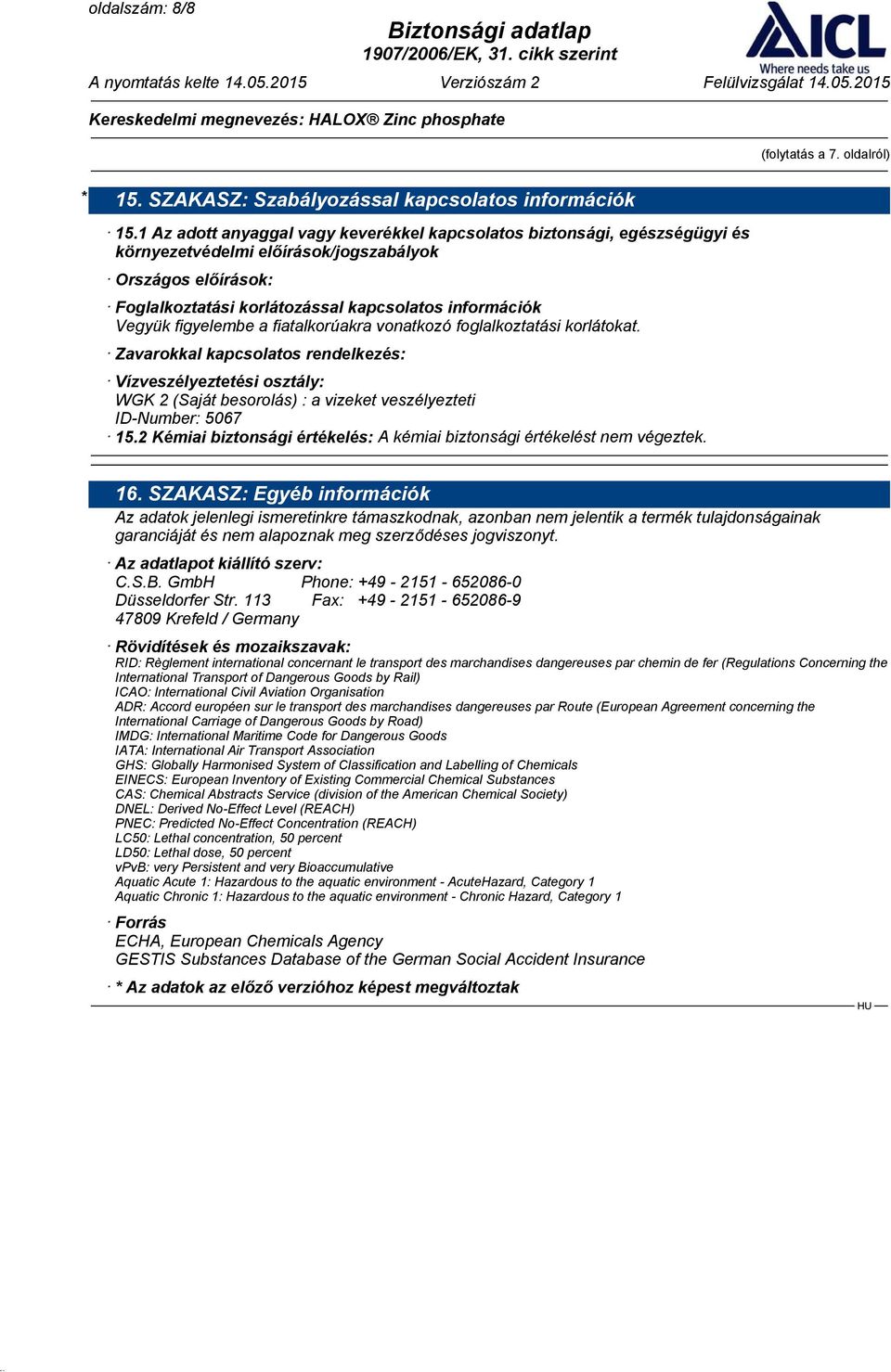 figyelembe a fiatalkorúakra vonatkozó foglalkoztatási korlátokat. Zavarokkal kapcsolatos rendelkezés: Vízveszélyeztetési osztály: WGK 2 (Saját besorolás) : a vizeket veszélyezteti ID-Number: 5067 15.