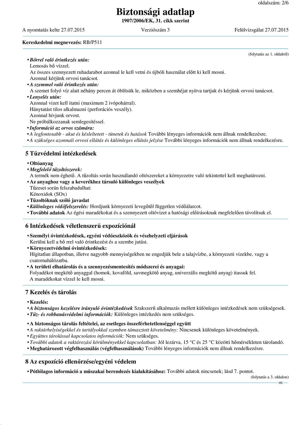 Lenyelés után: Azonnal vizet kell itatni (maximum 2 ivópohárral). Hánytatást tilos alkalmazni (perforációs veszély). Azonnal hívjunk orvost. Ne próbálkozzanak semlegesítéssel.