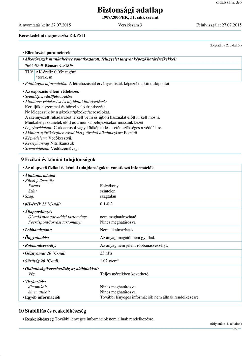 Az expozíció elleni védekezés Személyes védőfelszerelés: Általános védekezési és higiéniai intézkedések: Kerüljük a szemmel és bőrrel való érintkezést. Ne lélegezzük be a gázokat/gőzöket/aerosolokat.