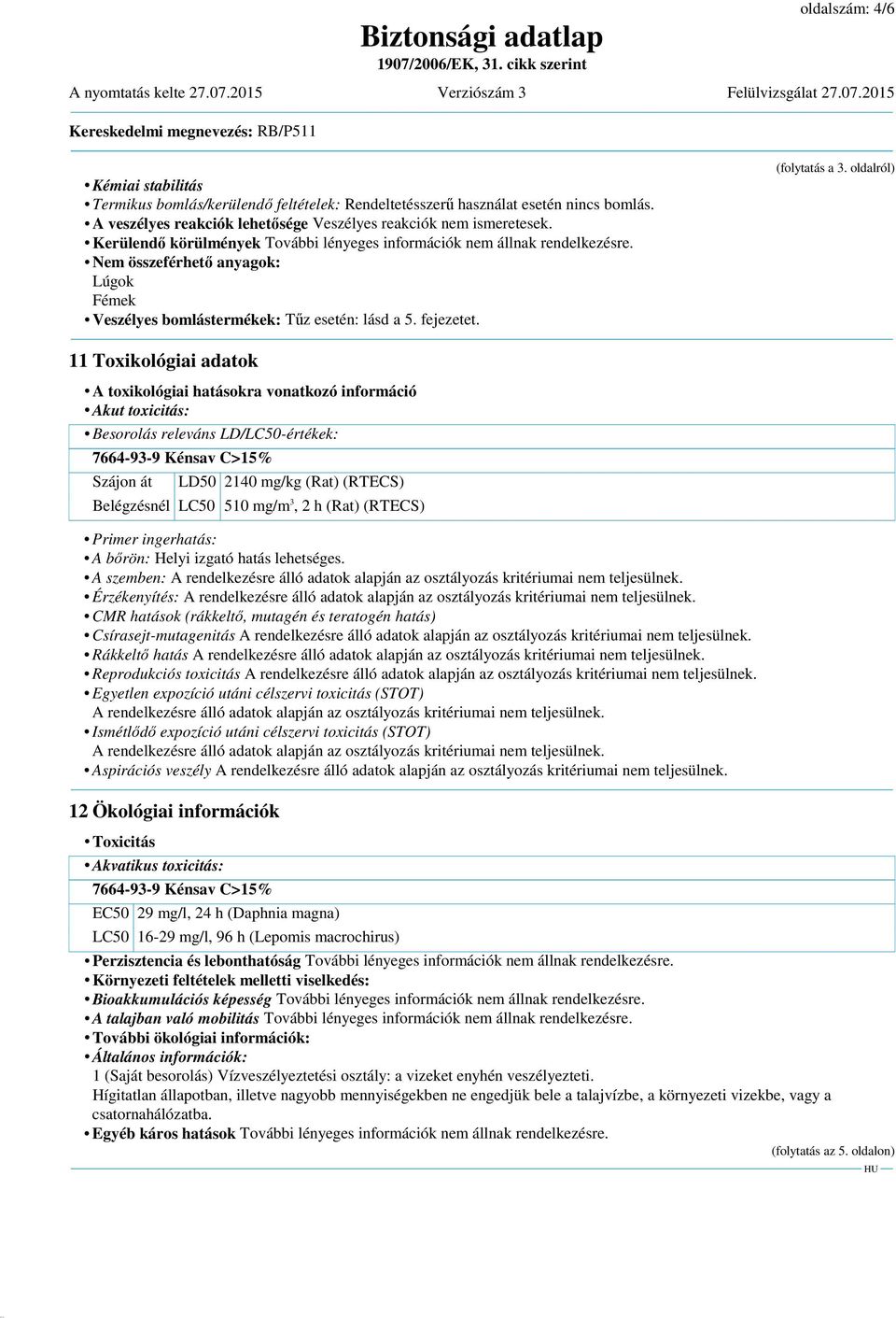 oldalról) 11 Toxikológiai adatok A toxikológiai hatásokra vonatkozó információ Akut toxicitás: Besorolás releváns LD/LC50-értékek: 7664-93-9 Kénsav C>15% Szájon át LD50 2140 mg/kg (Rat) (RTECS)