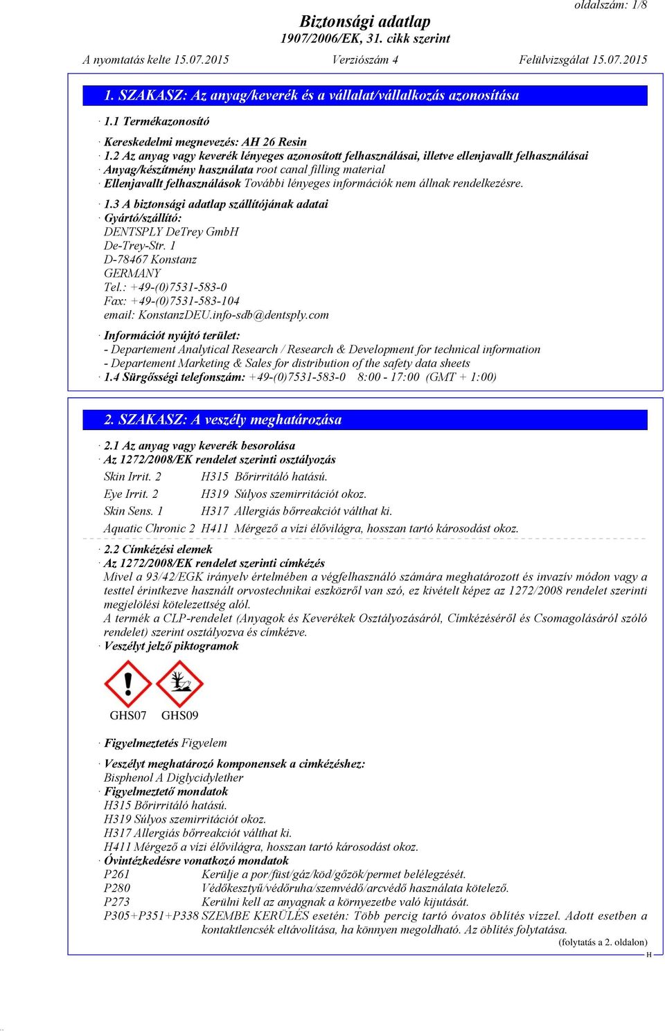 információk nem állnak rendelkezésre. 1.3 A biztonsági adatlap szállítójának adatai Gyártó/szállító: DENTSPLY DeTrey Gmb De-Trey-Str. 1 D-78467 Konstanz GERMANY Tel.