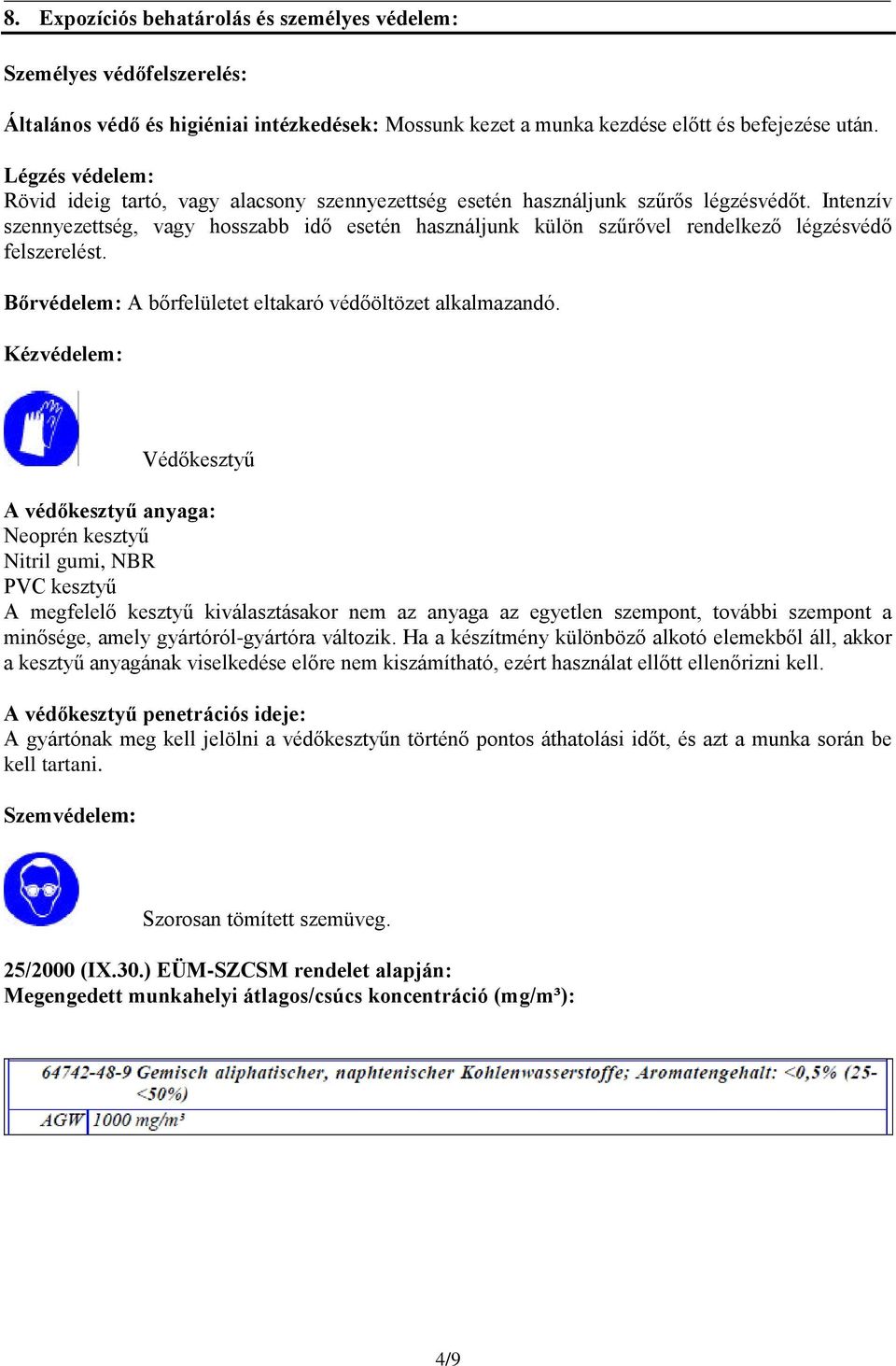 Intenzív szennyezettség, vagy hosszabb idő esetén használjunk külön szűrővel rendelkező légzésvédő felszerelést. Bőrvédelem: A bőrfelületet eltakaró védőöltözet alkalmazandó.