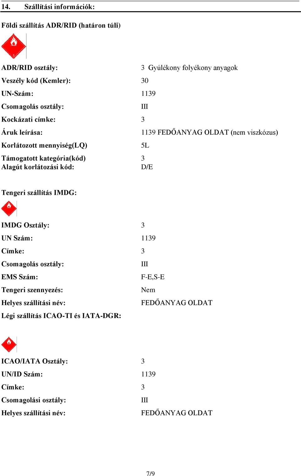 kód: D/E Tengeri szállítás IMDG: IMDG Osztály: 3 UN Szám: 1139 Címke: 3 Csomagolás osztály: III EMS Szám: F-E,S-E Tengeri szennyezés: Nem Helyes szállítási név: