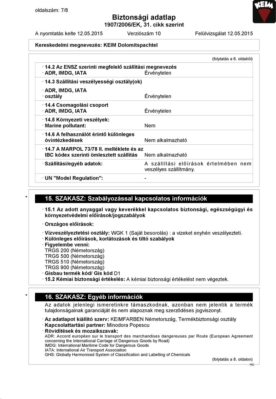 melléklete és az IBC kódex szerinti ömlesztett szállítás Nem alkalmazható (folytatás a 6. oldalról) Szállítási/egyéb adatok: A szállítási előírások értelmében nem veszélyes szállítmány.