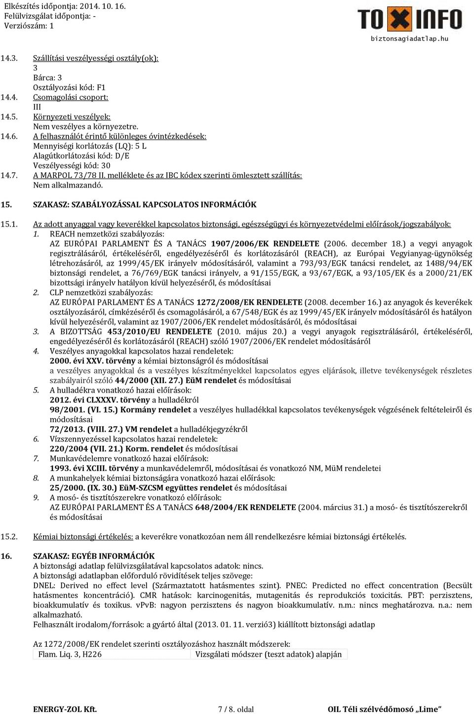 melléklete és az IBC kódex szerinti ömlesztett szállítás: Nem alkalmazandó. 15. SZAKASZ: SZABÁLYOZÁSSAL KAPCSOLATOS INFORMÁCIÓK 15.1. Az adott anyaggal vagy keverékkel kapcsolatos biztonsági, egészségügyi és környezetvédelmi előírások/jogszabályok: 1.