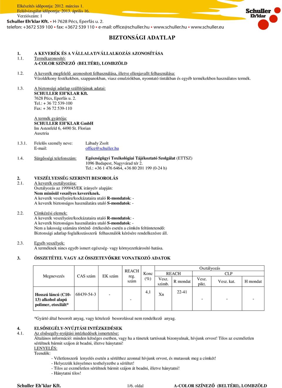 A biztonsági adatlap szállítójának adatai: SCHULLER EH KLAR Kft. 7628 Pécs, Eperfás u. 2. Tel.: + 36 72 539100 Fax: + 36 72 539110 A termék gyártója: SCHULLER EH KLAR GmbH Im Astenfeld 6, 4490 St.