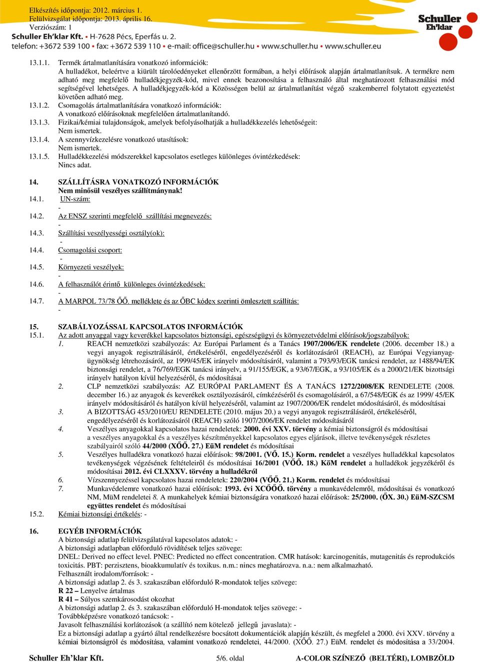 A hulladékjegyzékkód a Közösségen belül az ártalmatlanítást végző szakemberrel folytatott egyeztetést követően adható meg. 13.1.2.