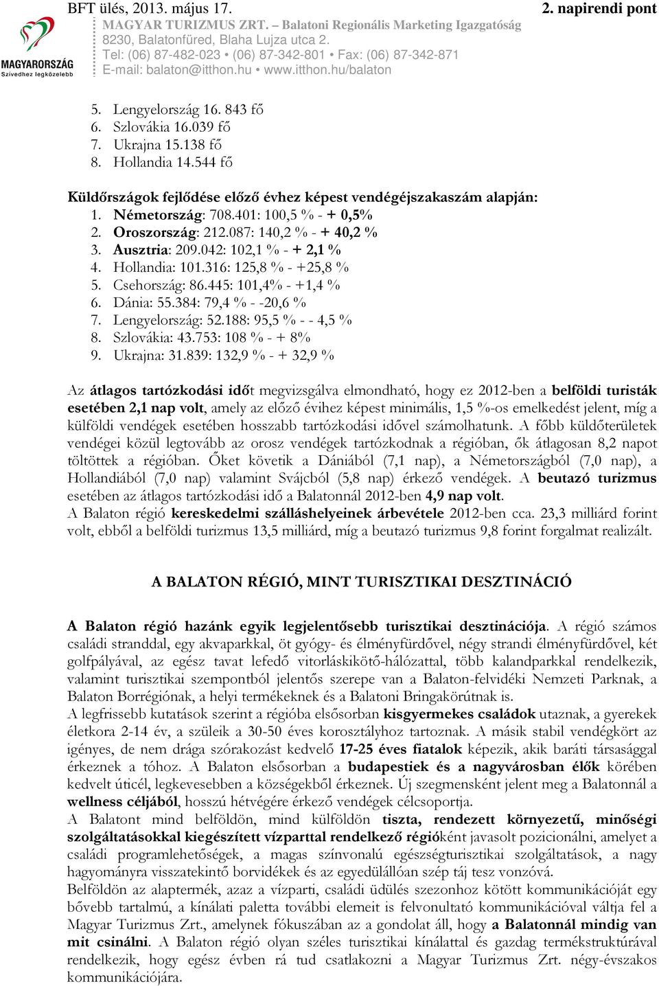 384: 79,4 % - -20,6 % 7. Lengyelország: 52.188: 95,5 % - - 4,5 % 8. Szlovákia: 43.753: 108 % - + 8% 9. Ukrajna: 31.