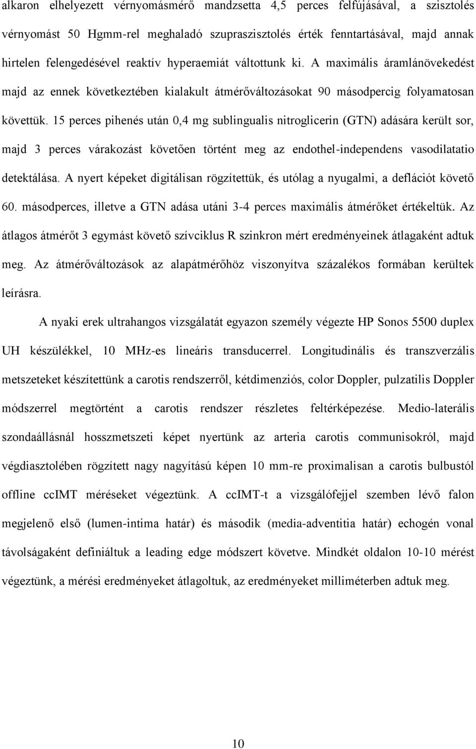 15 perces pihenés után 0,4 mg sublingualis nitroglicerin (GTN) adására került sor, majd 3 perces várakozást követően történt meg az endothel-independens vasodilatatio detektálása.