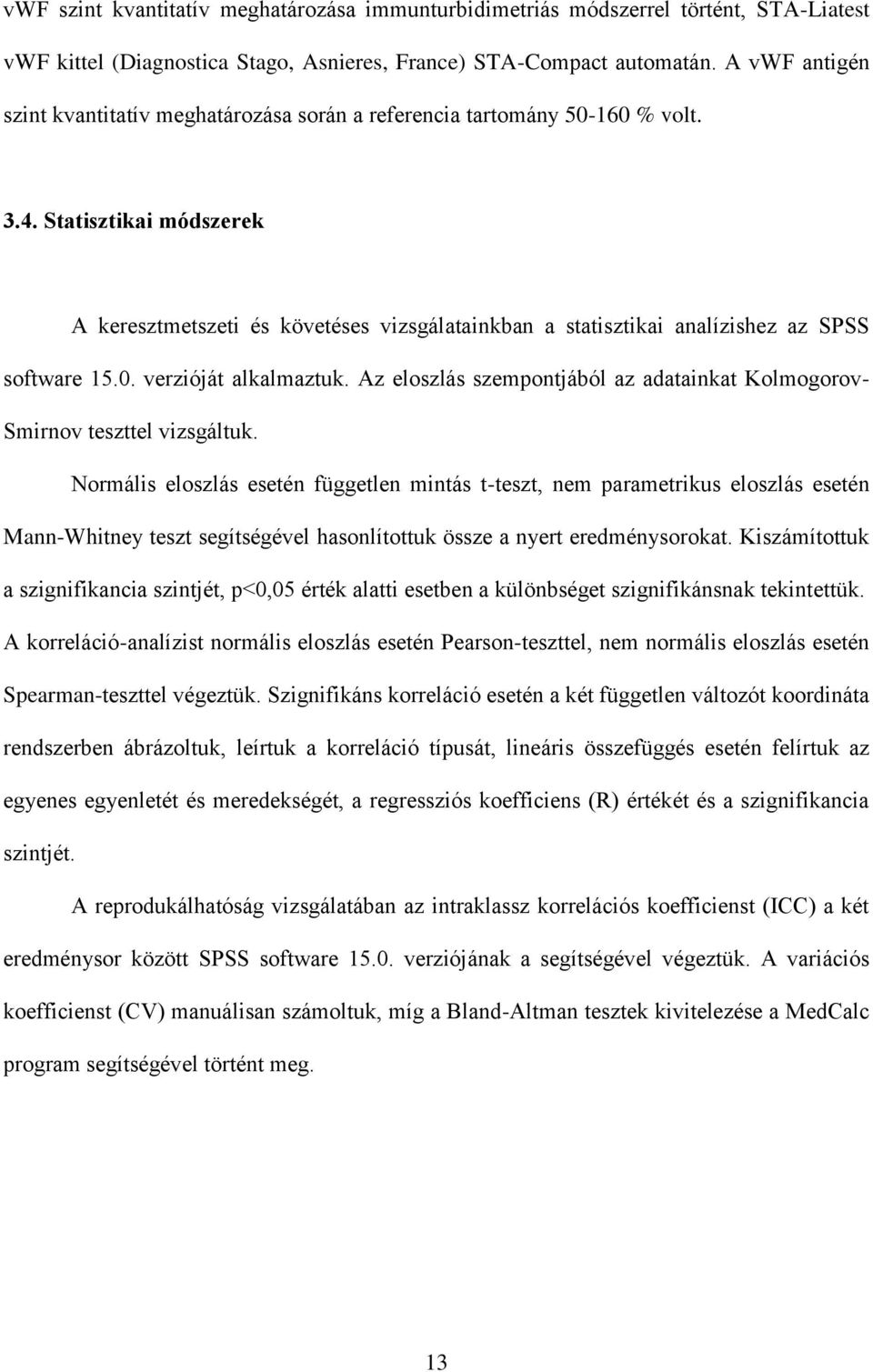 Statisztikai módszerek A keresztmetszeti és követéses vizsgálatainkban a statisztikai analízishez az SPSS software 15.0. verzióját alkalmaztuk.