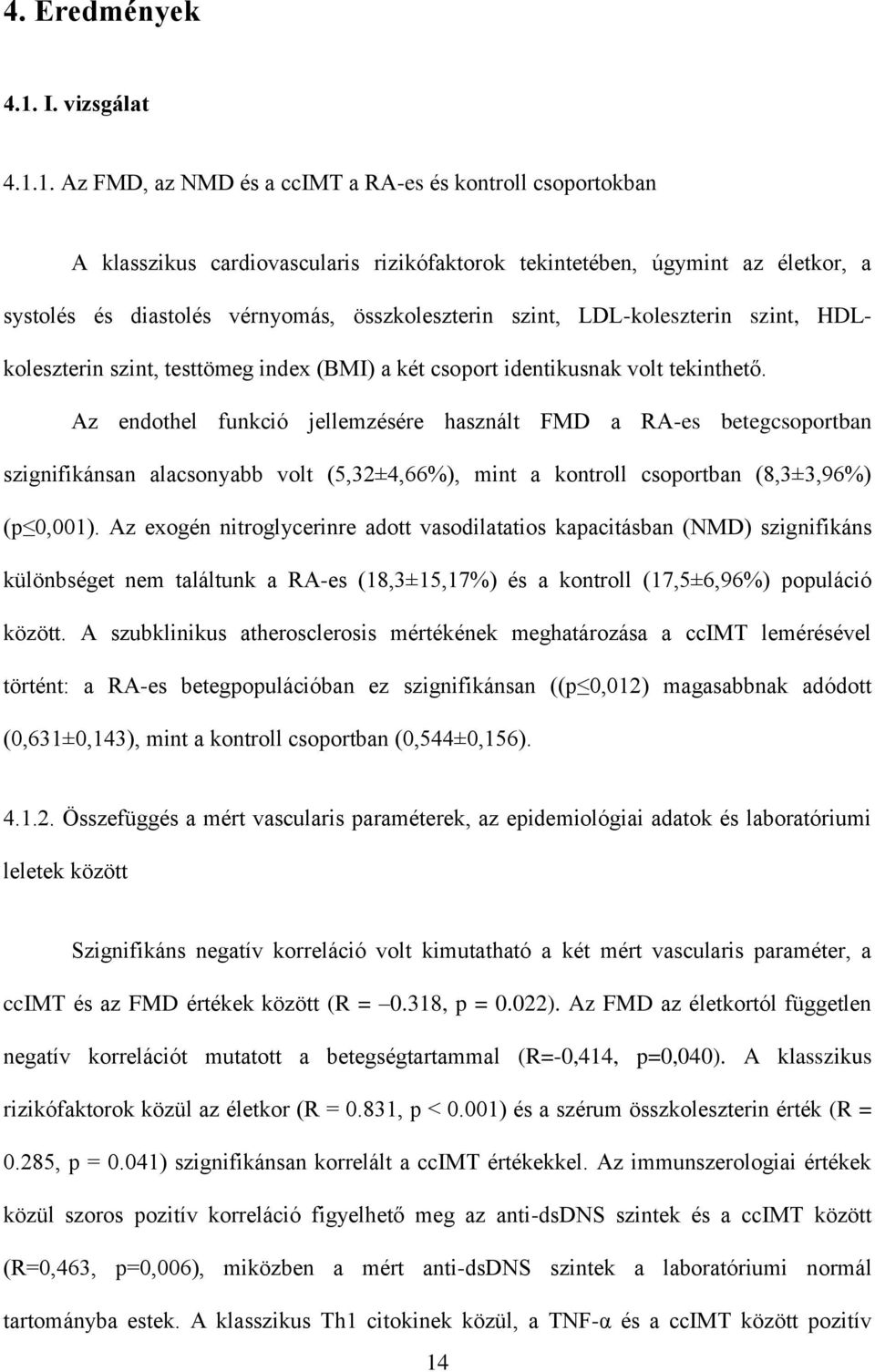 1. Az FMD, az NMD és a ccimt a RA-es és kontroll csoportokban A klasszikus cardiovascularis rizikófaktorok tekintetében, úgymint az életkor, a systolés és diastolés vérnyomás, összkoleszterin szint,