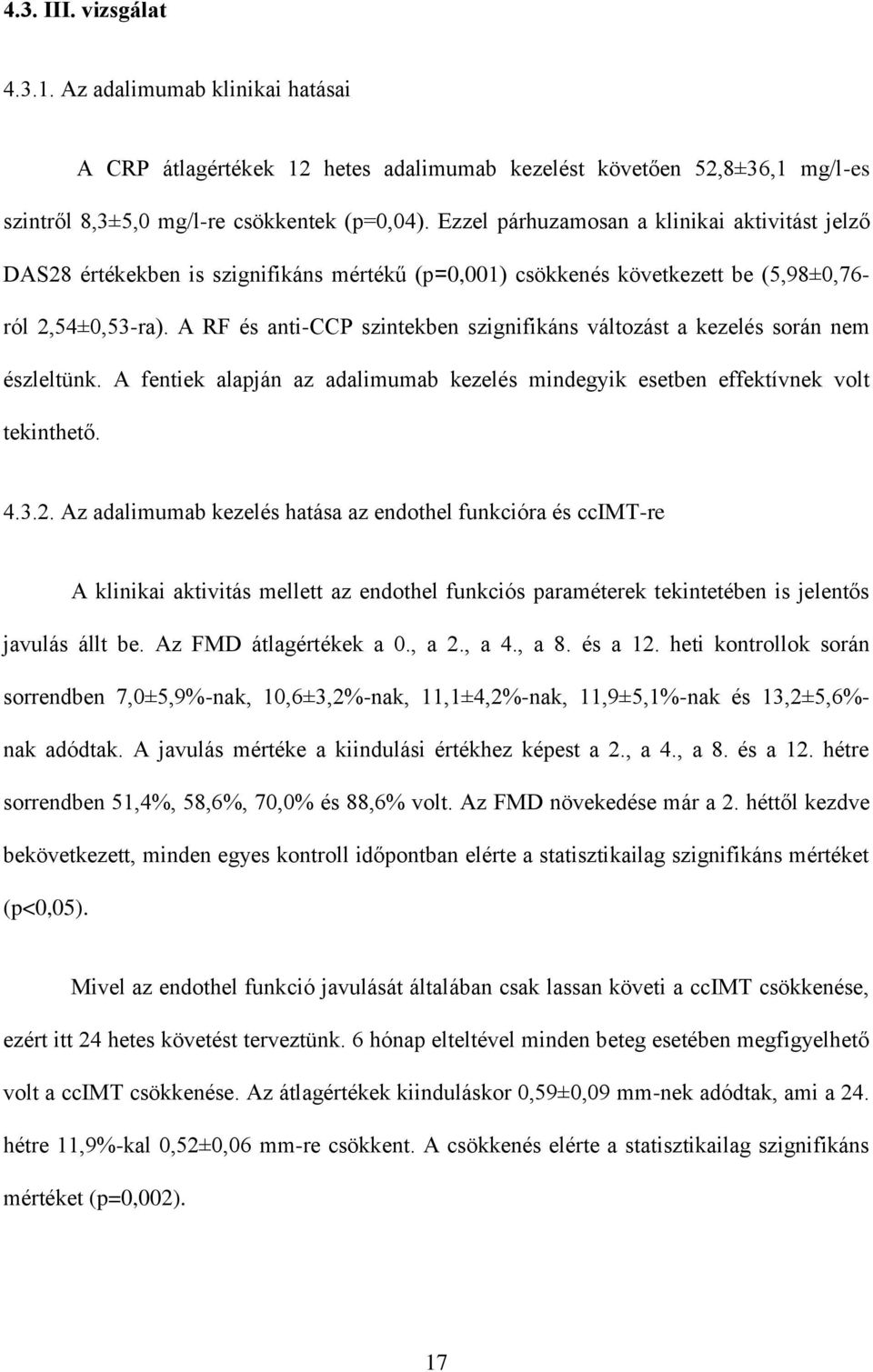 A RF és anti-ccp szintekben szignifikáns változást a kezelés során nem észleltünk. A fentiek alapján az adalimumab kezelés mindegyik esetben effektívnek volt tekinthető. 4.3.2.