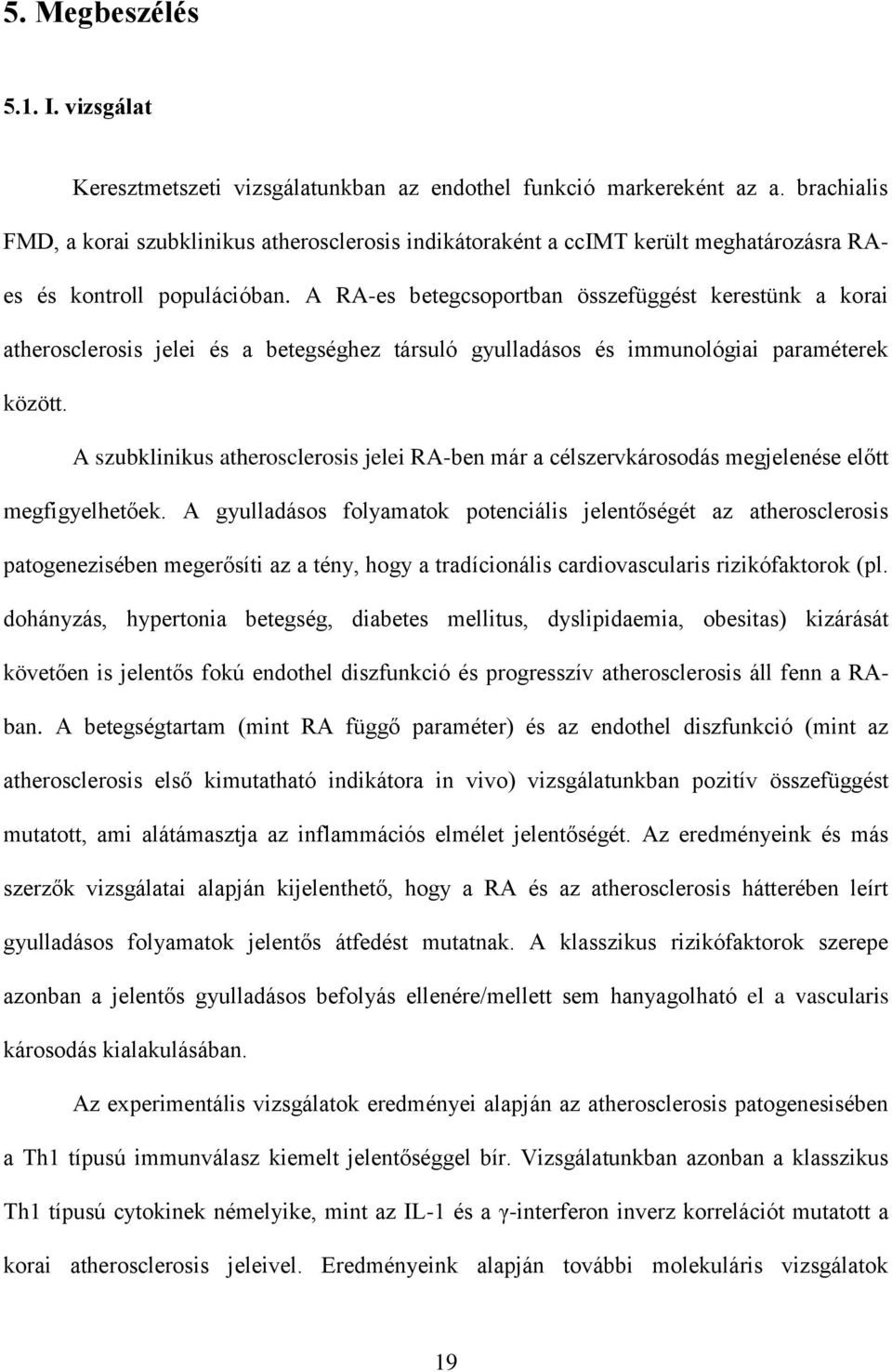 A RA-es betegcsoportban összefüggést kerestünk a korai atherosclerosis jelei és a betegséghez társuló gyulladásos és immunológiai paraméterek között.